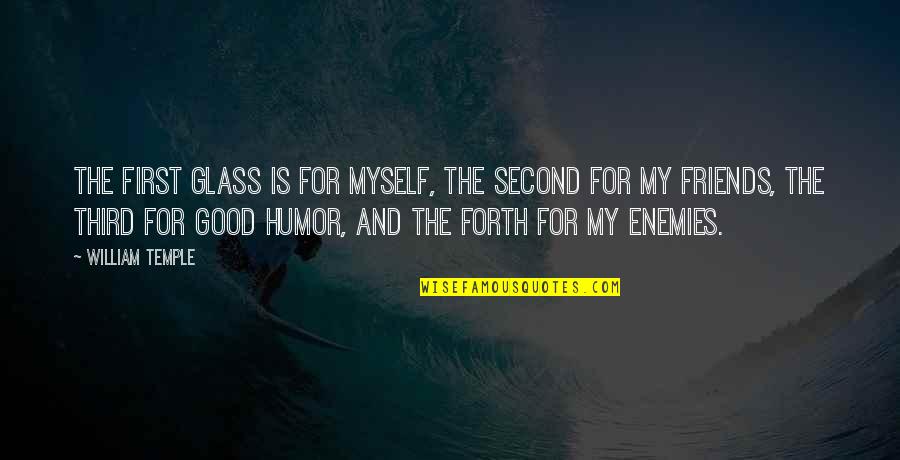 Enemy And Friends Quotes By William Temple: The first glass is for myself, the second