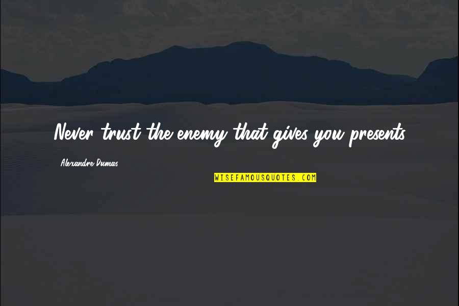 Enemy And Trust Quotes By Alexandre Dumas: Never trust the enemy that gives you presents