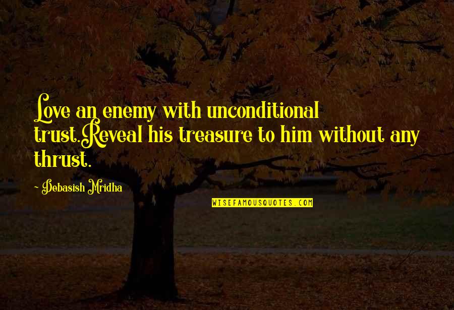Enemy And Trust Quotes By Debasish Mridha: Love an enemy with unconditional trust.Reveal his treasure