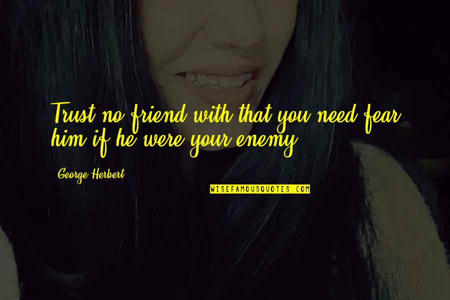 Enemy And Trust Quotes By George Herbert: Trust no friend with that you need fear