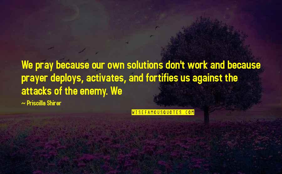Enemy Attacks Quotes By Priscilla Shirer: We pray because our own solutions don't work