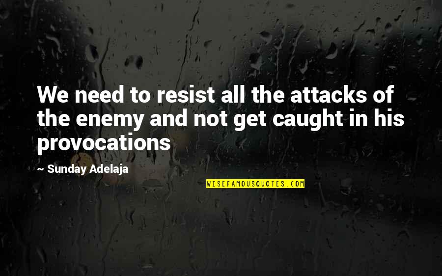 Enemy Attacks Quotes By Sunday Adelaja: We need to resist all the attacks of