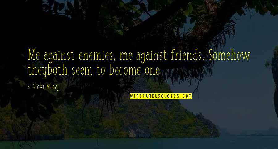 Enemy Become Friends Quotes By Nicki Minaj: Me against enemies, me against friends. Somehow theyboth