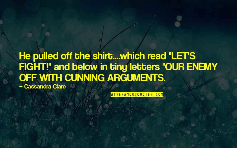 Enemy Below Quotes By Cassandra Clare: He pulled off the shirt....which read "LET'S FIGHT!"