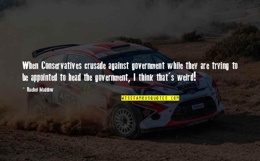 Enemy Bisaya Quotes By Rachel Maddow: When Conservatives crusade against government while they are Enemy Bisaya Quotes By Rachel Maddow: When Conservatives crusade against government while they are