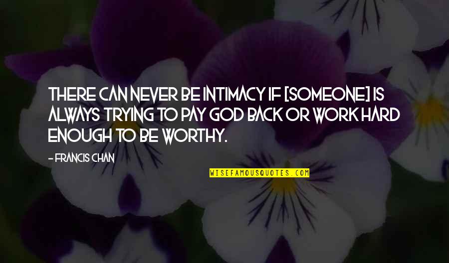 Enemy Family Quotes By Francis Chan: There can never be intimacy if [someone] is