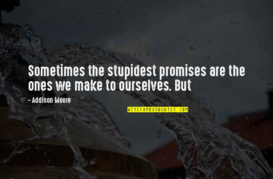 Enemy Friends Tagalog Quotes By Addison Moore: Sometimes the stupidest promises are the ones we