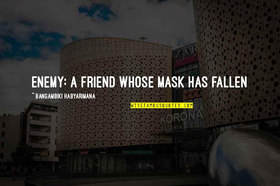 Enemy Friendship Quotes By Bangambiki Habyarimana: Enemy: A friend whose mask has fallen