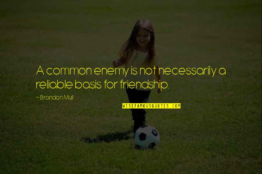 Enemy Friendship Quotes By Brandon Mull: A common enemy is not necessarily a reliable