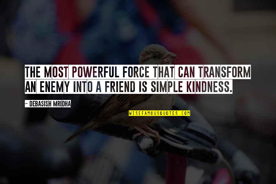Enemy Friendship Quotes By Debasish Mridha: The most powerful force that can transform an