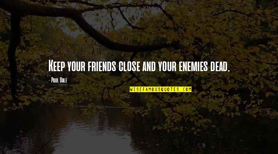 Enemy Friendship Quotes By Paul Dale: Keep your friends close and your enemies dead.
