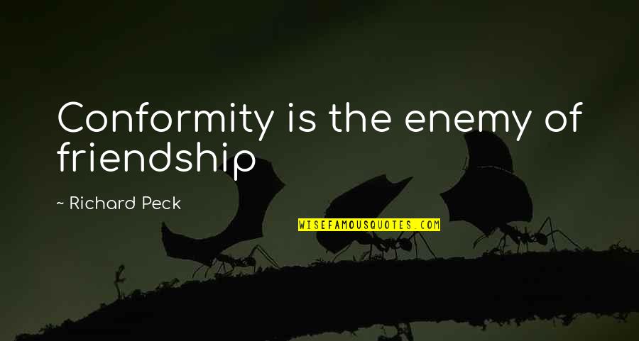 Enemy Friendship Quotes By Richard Peck: Conformity is the enemy of friendship