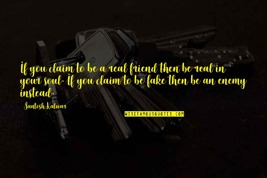 Enemy Friendship Quotes By Santosh Kalwar: If you claim to be a real friend