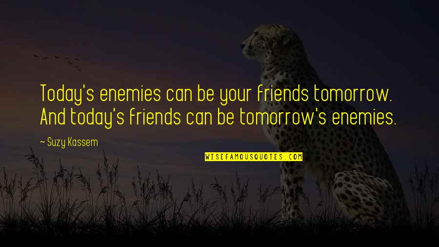 Enemy Friendship Quotes By Suzy Kassem: Today's enemies can be your friends tomorrow. And