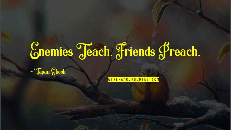 Enemy Friendship Quotes By Tapan Ghosh: Enemies Teach. Friends Preach.