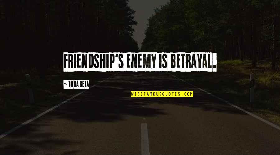 Enemy Friendship Quotes By Toba Beta: Friendship's enemy is betrayal.