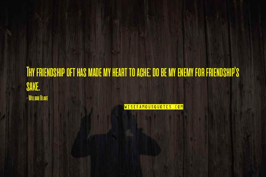 Enemy Friendship Quotes By William Blake: Thy friendship oft has made my heart to