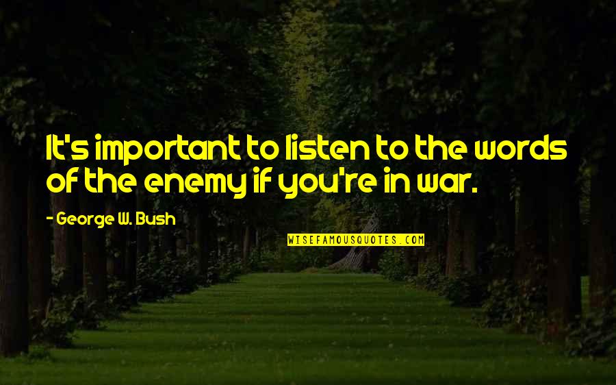 Enemy In War Quotes By George W. Bush: It's important to listen to the words of Enemy In War Quotes By George W. Bush: It's important to listen to the words of