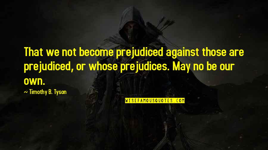 Enemy Ink Quotes By Timothy B. Tyson: That we not become prejudiced against those are Enemy Ink Quotes By Timothy B. Tyson: That we not become prejudiced against those are