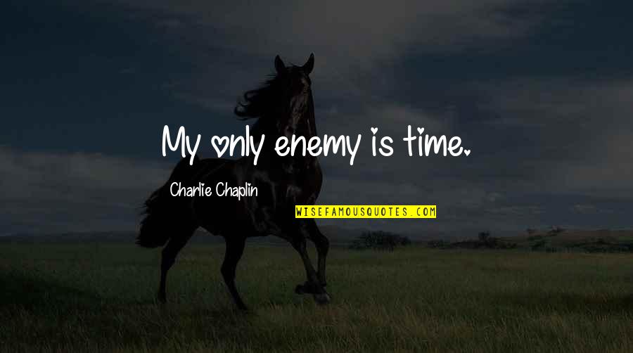 Enemy Is Time Quotes By Charlie Chaplin: My only enemy is time.