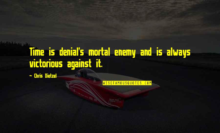 Enemy Is Time Quotes By Chris Dietzel: Time is denial's mortal enemy and is always