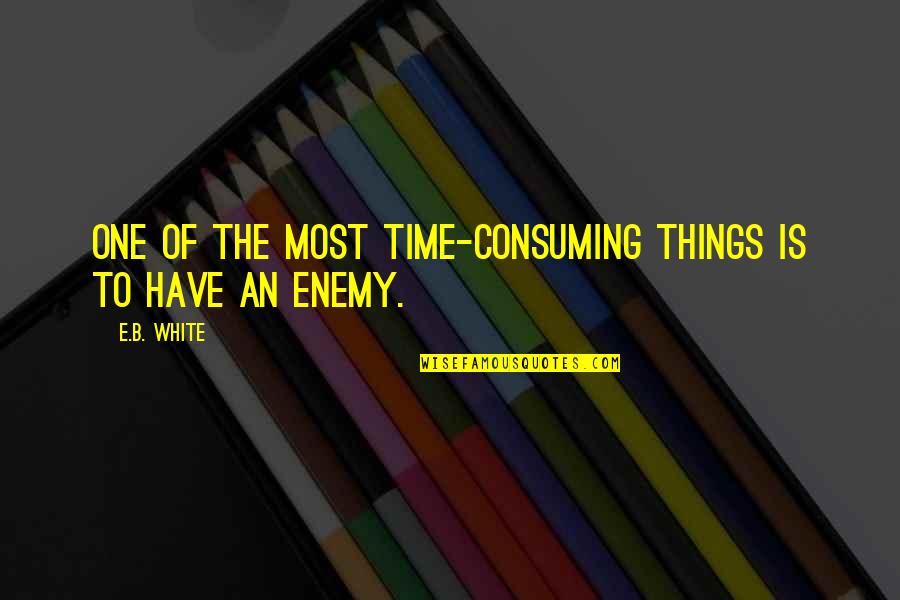 Enemy Is Time Quotes By E.B. White: One of the most time-consuming things is to