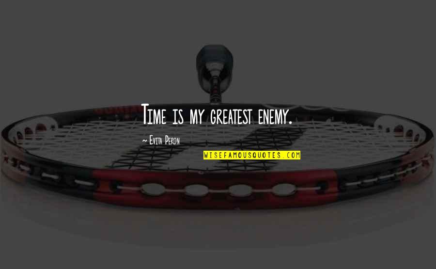 Enemy Is Time Quotes By Evita Peron: Time is my greatest enemy.