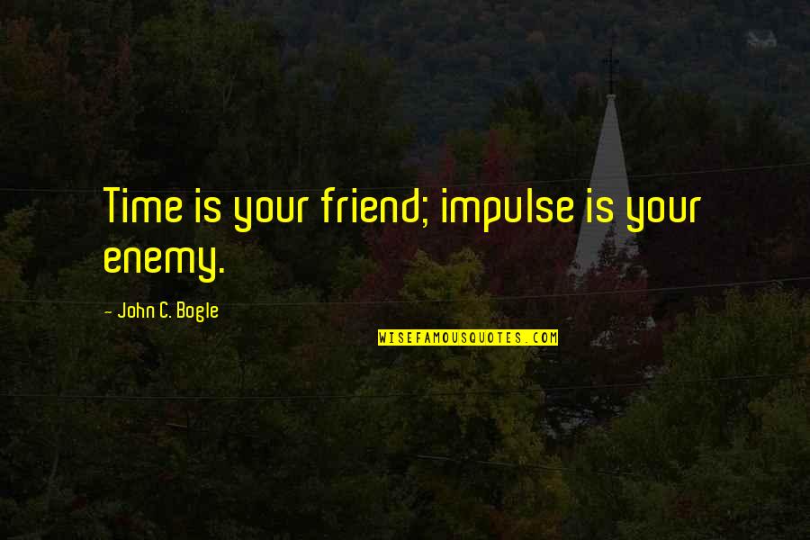 Enemy Is Time Quotes By John C. Bogle: Time is your friend; impulse is your enemy.