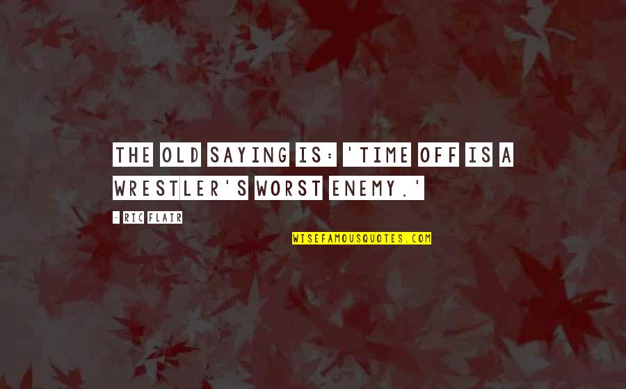 Enemy Is Time Quotes By Ric Flair: The old saying is: 'Time off is a