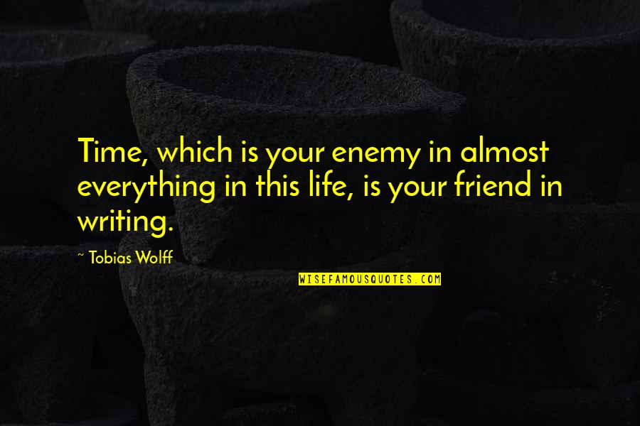 Enemy Is Time Quotes By Tobias Wolff: Time, which is your enemy in almost everything