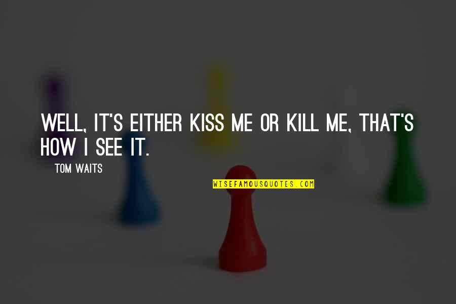 Enemy Mine Movie Quotes By Tom Waits: Well, it's either kiss me or kill me,