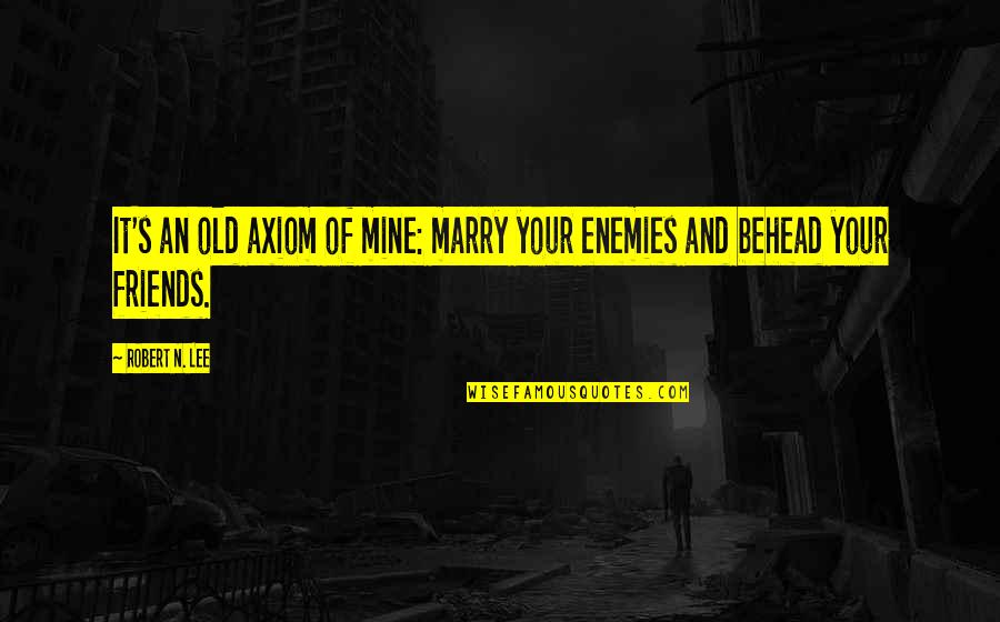 Enemy Mine Quotes By Robert N. Lee: It's an old axiom of mine: marry your