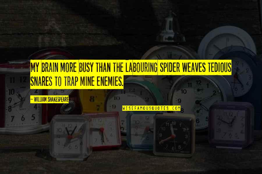 Enemy Mine Quotes By William Shakespeare: My brain more busy than the labouring spider Enemy Mine Quotes By William Shakespeare: My brain more busy than the labouring spider