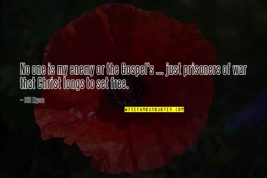 Enemy Of My Enemy Quotes By Bill Myers: No one is my enemy or the Gospel's Enemy Of My Enemy Quotes By Bill Myers: No one is my enemy or the Gospel's
