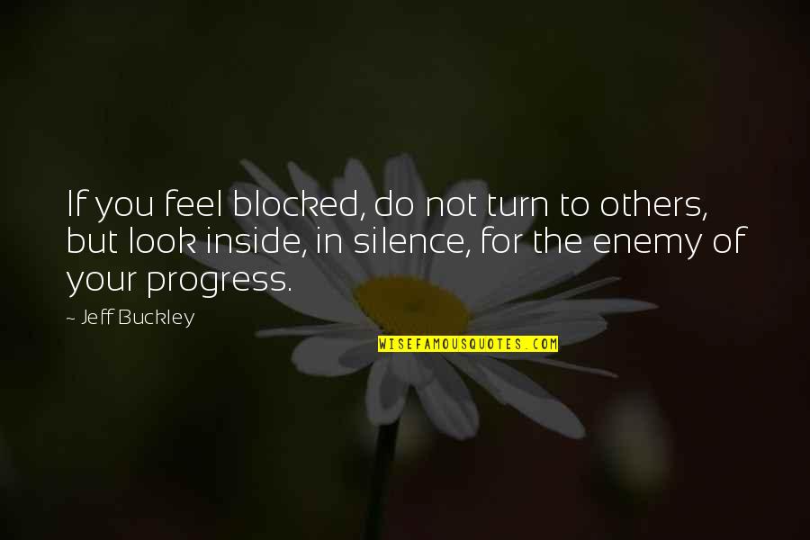 Enemy Of Progress Quotes By Jeff Buckley: If you feel blocked, do not turn to