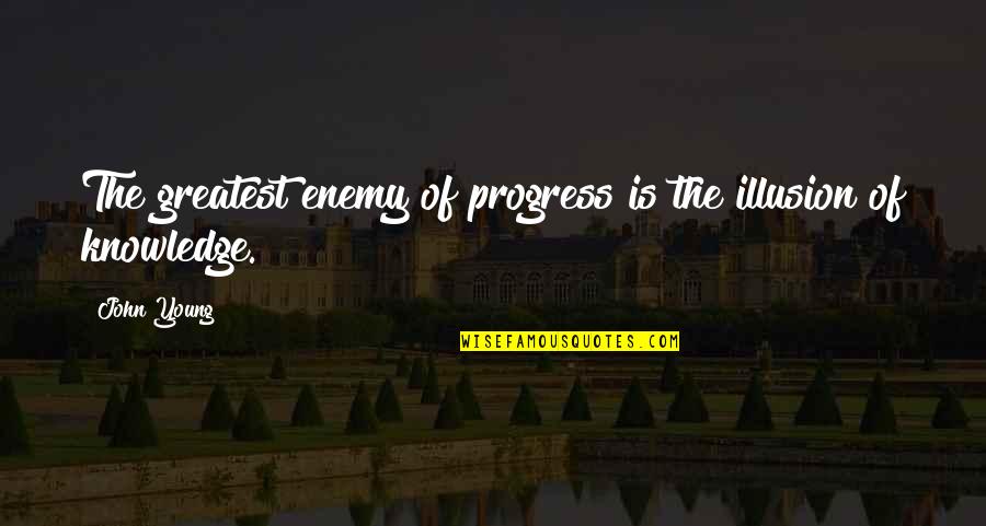 Enemy Of Progress Quotes By John Young: The greatest enemy of progress is the illusion