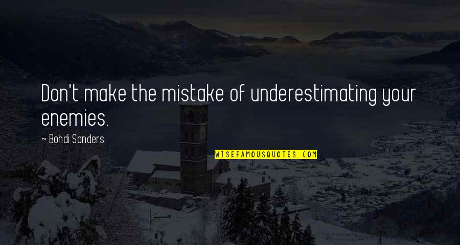 Enemy Quotes And Quotes By Bohdi Sanders: Don't make the mistake of underestimating your enemies.
