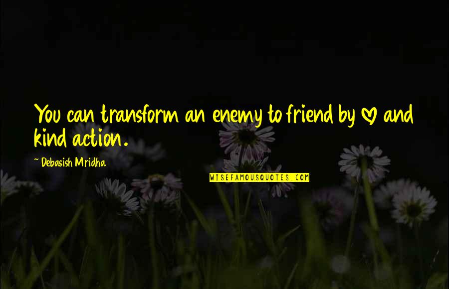 Enemy Quotes And Quotes By Debasish Mridha: You can transform an enemy to friend by