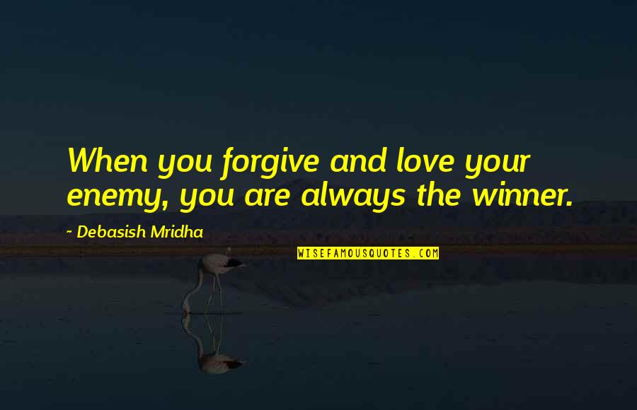 Enemy Quotes And Quotes By Debasish Mridha: When you forgive and love your enemy, you