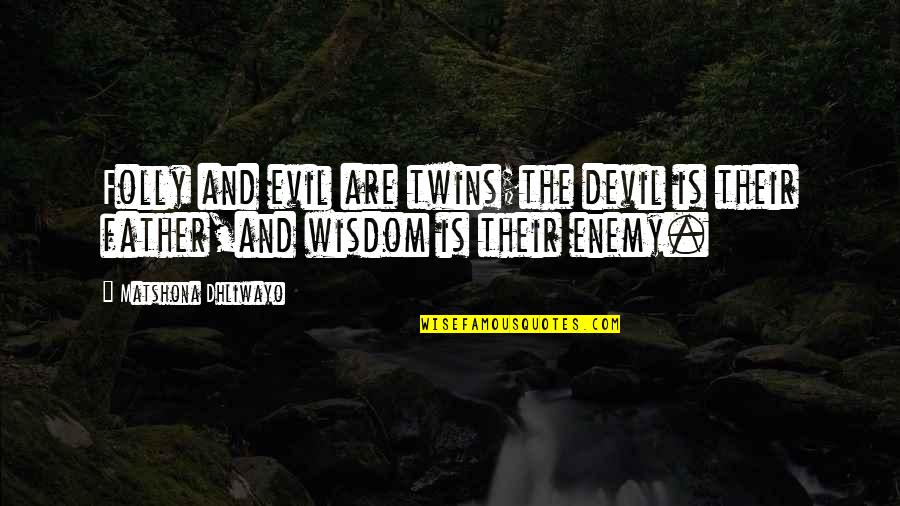 Enemy Quotes And Quotes By Matshona Dhliwayo: Folly and evil are twins;the devil is their