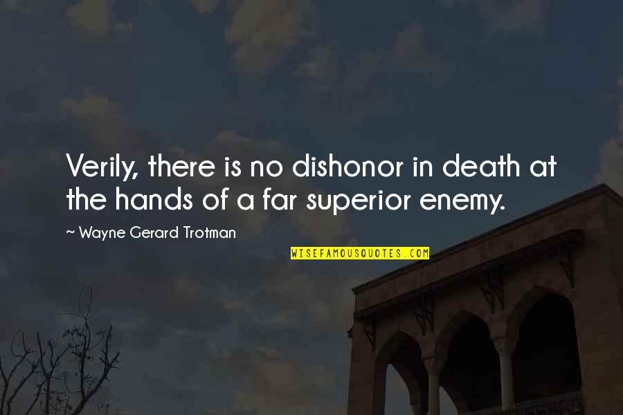 Enemy Quotes And Quotes By Wayne Gerard Trotman: Verily, there is no dishonor in death at