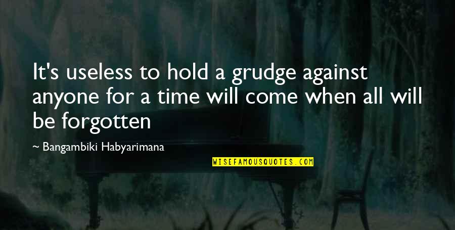 Enemy Quotes Quotes By Bangambiki Habyarimana: It's useless to hold a grudge against anyone