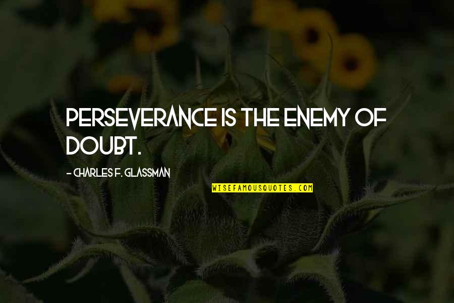 Enemy Quotes Quotes By Charles F. Glassman: Perseverance is the enemy of doubt.