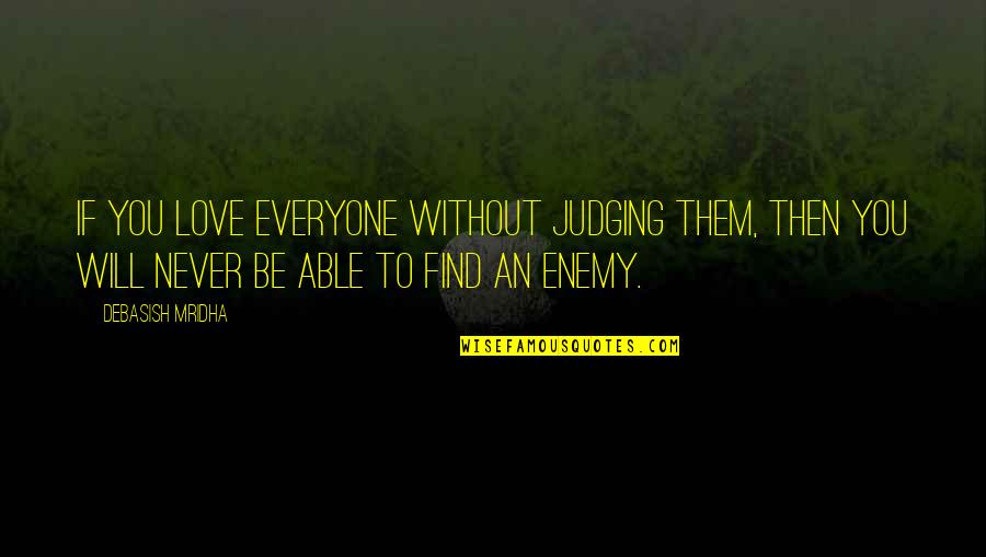 Enemy Quotes Quotes By Debasish Mridha: If you love everyone without judging them, then