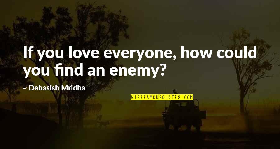 Enemy Quotes Quotes By Debasish Mridha: If you love everyone, how could you find
