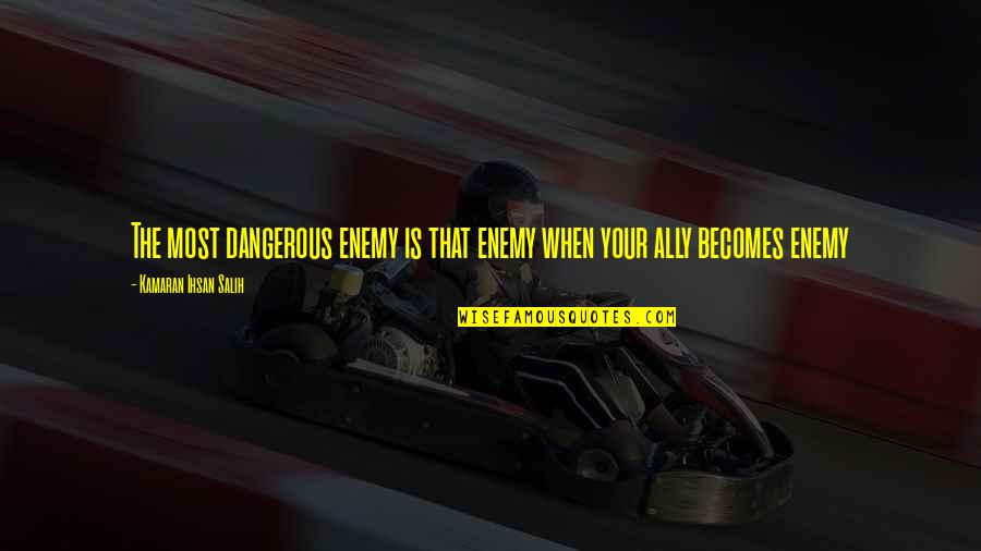 Enemy Quotes Quotes By Kamaran Ihsan Salih: The most dangerous enemy is that enemy when