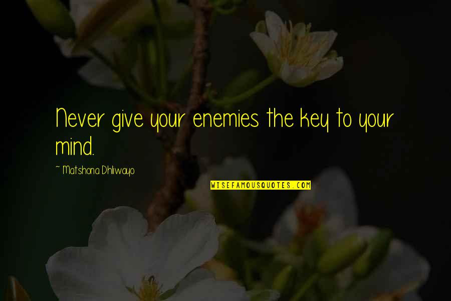 Enemy Quotes Quotes By Matshona Dhliwayo: Never give your enemies the key to your