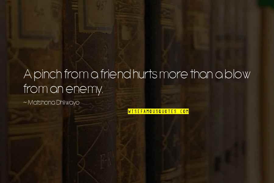 Enemy Quotes Quotes By Matshona Dhliwayo: A pinch from a friend hurts more than