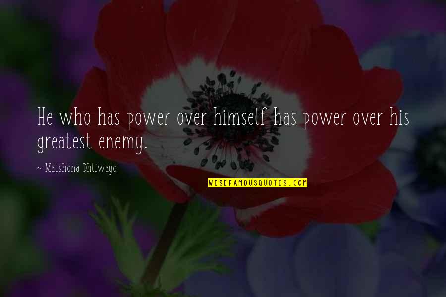 Enemy Quotes Quotes By Matshona Dhliwayo: He who has power over himself has power