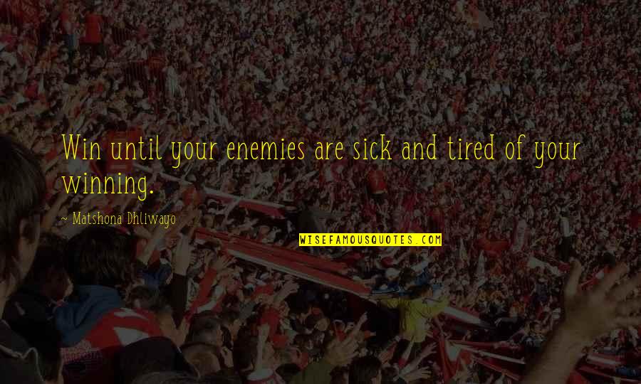 Enemy Quotes Quotes By Matshona Dhliwayo: Win until your enemies are sick and tired
